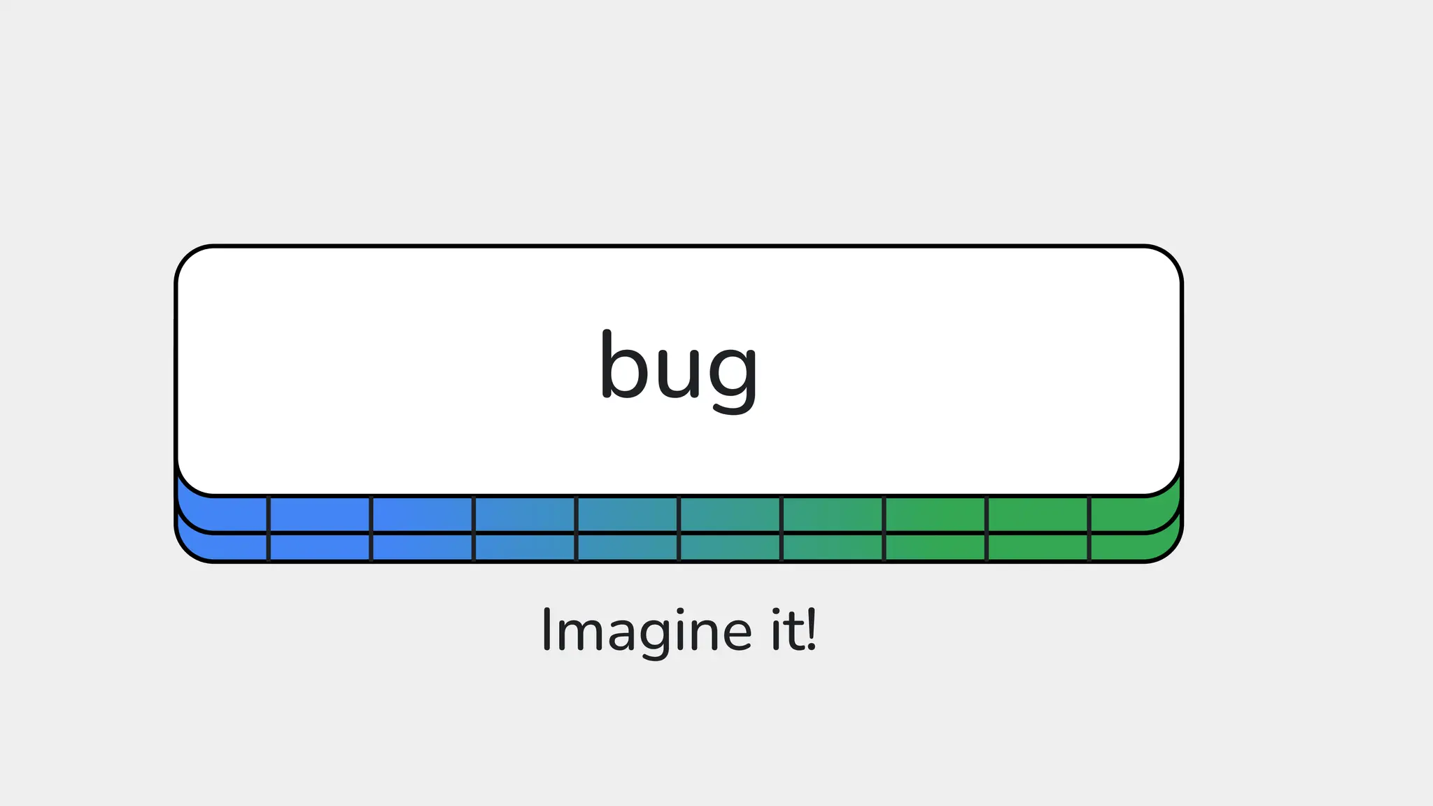 Imagine it!
bug
 