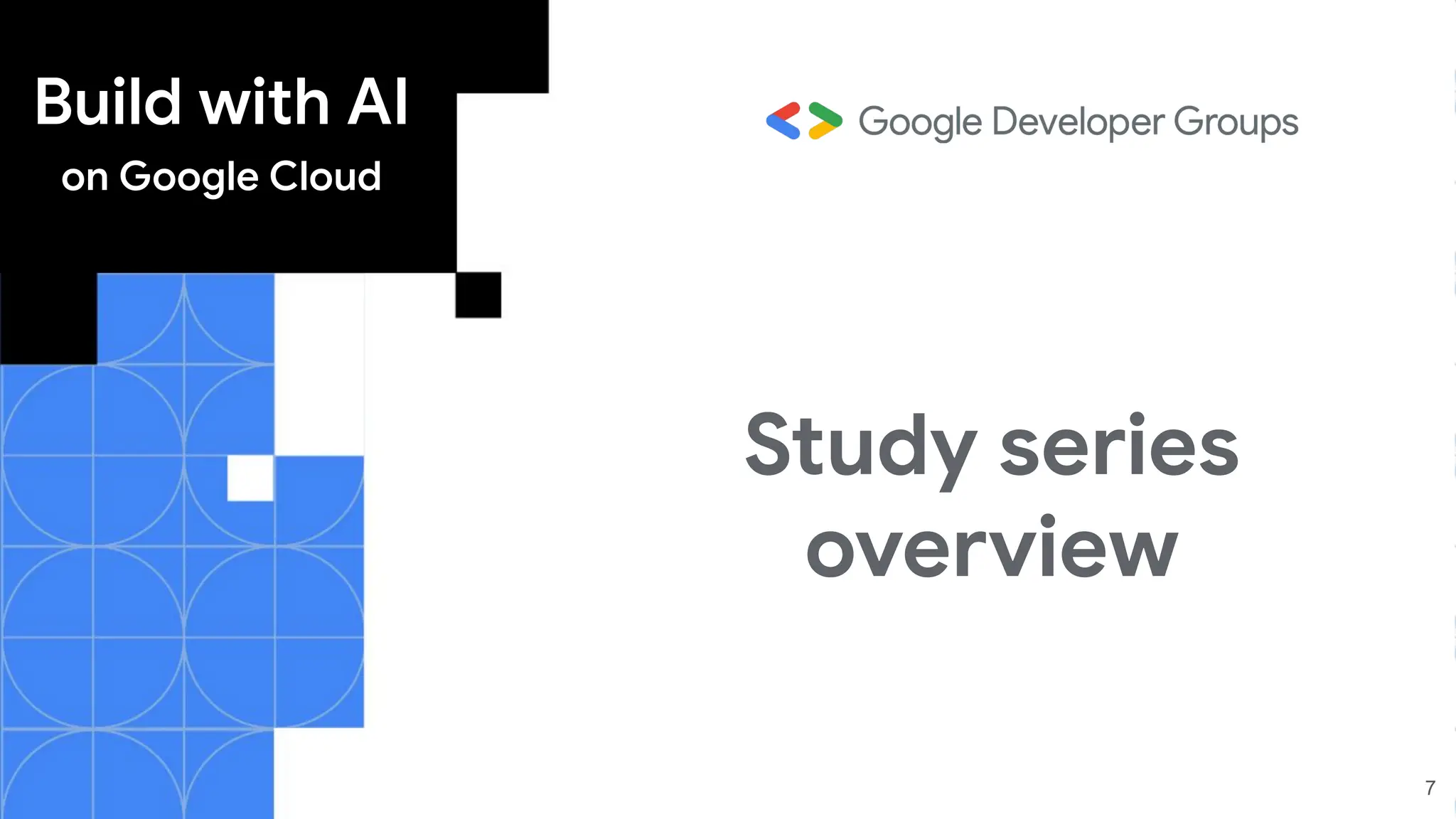 Build with AI
on Google Cloud
Study series
overview
7
 