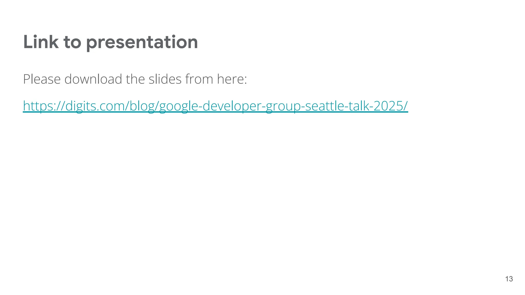13
Link to presentation
Please download the slides from here:
https://digits.com/blog/google-developer-group-seattle-talk-2025/
 