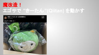 魔改造！
エゴサで ”きーたん”(Qiitan) を動かす
 