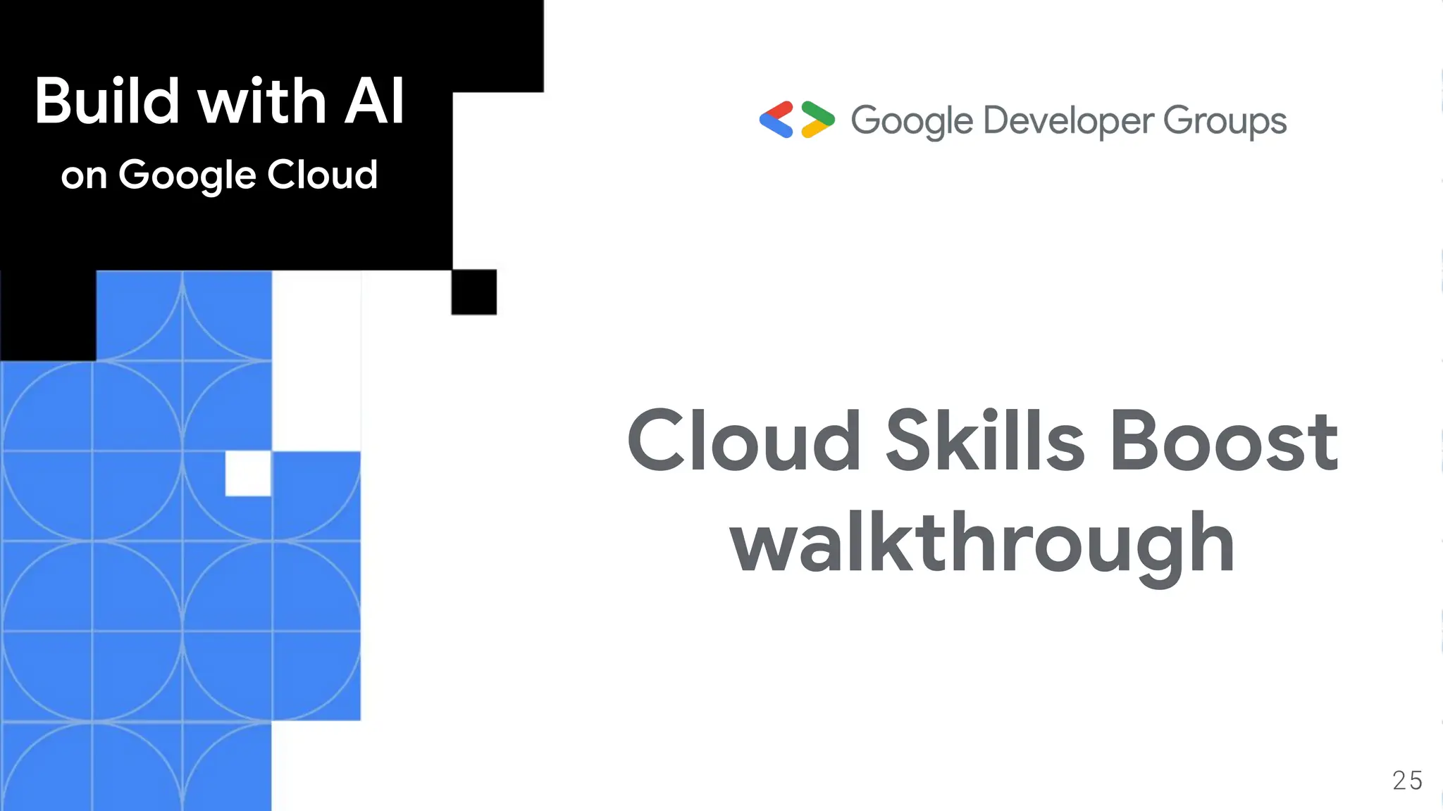 Build with AI
on Google Cloud
Cloud Skills Boost
walkthrough
25
 