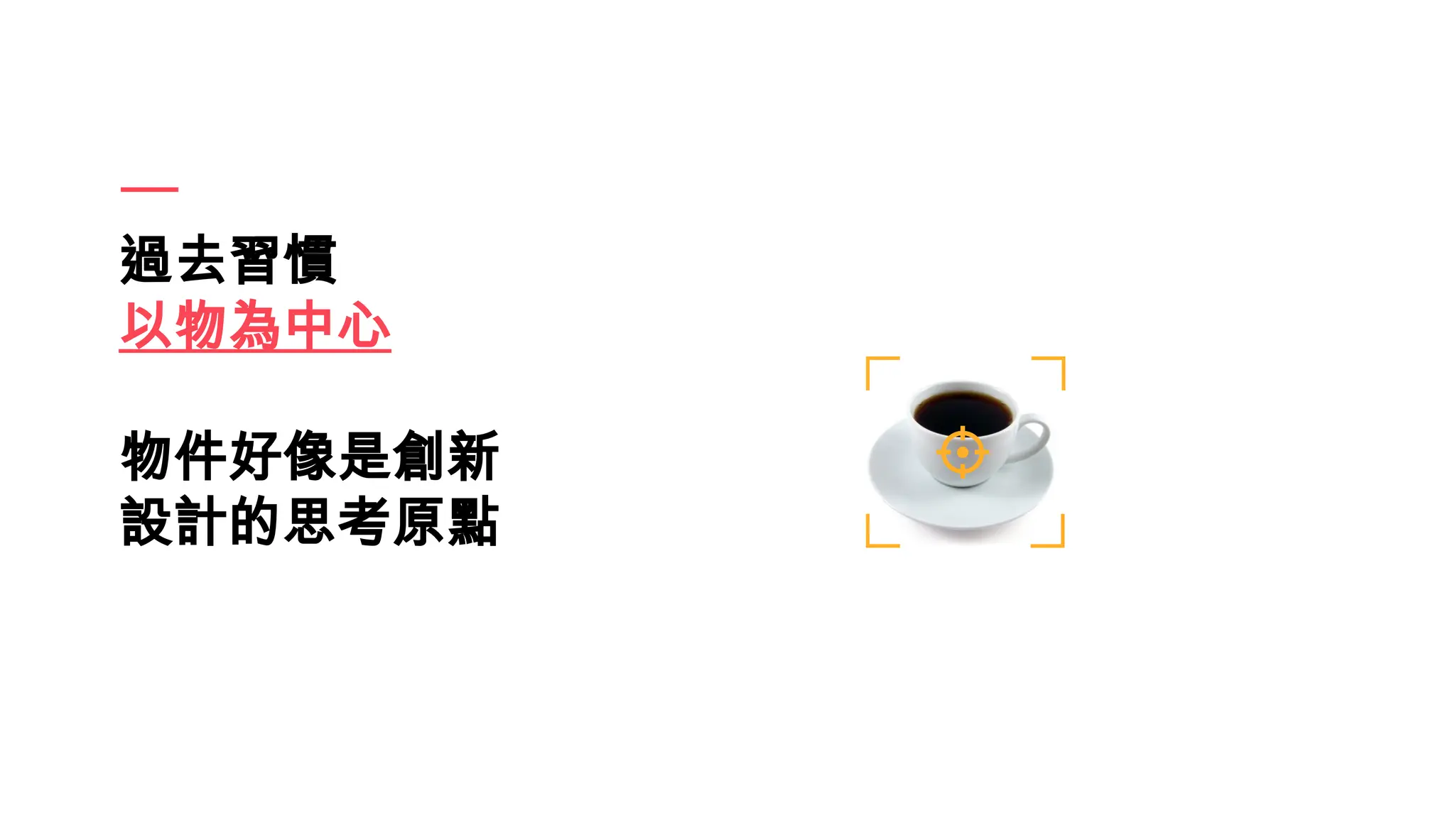 過去習慣
以物為中心
物件好像是創新
設計的思考原點
 