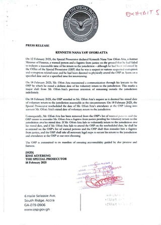 B: nt$1T
PRESS RELEASE
KENNHIH NANA YAW OFORJ.ATrA
On 1: l:cbnnq' aH, the SjucId Prwecutor &claIrd Kenneth Narn Yaw Ofan-Ata, a former
!ulster of l•uwnc, a wanted penal utd 8 fupuve from lu+acc on du gruund rh2t Itc it.td med
to Indicate a rca$txtablc unc of tItS return to the jull+dlcoon - 8ltho©t he had bc. n :n :“ ,Hurd by
the Office of the SpecIal Prosecutor (OSP) that he was a guspca in radars stbputcJ cunuFXton
and conupuon-nlatcd cascs Ind he had ban dtrcctcd to ph}xicaUy attend the OgP in .cca cpn a
$fxn6cd date and ht a specIfied amc for brca+cnlng.
C>tr 18 Fcbnury :025. bt& Ofon.,Itu uansmru£d a ccxnmun}anontha)tIgh hIS lanIer> to the
OSP bt whuh hc stated a dc6ark thtc of hI I voluntary return to the judsdrcdun ntu mario a
num 5 luft from b{r. Ofon.4tab ptrlow mtcnaon of rarwrurq aIbXIc the lurtsd:euan
ndc6nltcl r.
On 18 Fcbnnry 3023, the OSP sank<! to Nil. Ofwb.tta's ruFic6t as it deemed hrs +and the
at- volunary Nmrn to the FuasdIcmn reasonable in the arcunsranca. On 18 Fcbwaq' 2U3, the
SpLaa! !Jrwccutar rcuhcdukd ttu thu of hlt. Ofon..ua's aacndartcr at thc (>SP taking Into
account bit. Ofoa..rtr's stated date ofvoluntrry taunt to th: Fmsdkdon
Congcqwndv, bIr. Ofon..Atta hss hen ntt)arca fmrn thc OSP's list of wanted pcr , 'II- and the
USP ceases to aon5r&r bIt. O&>a-Atta a hvuv€ Gun twice pending hIS 'oiuawy nruIU to the
;unsdrcuc, it and hIS sand date if bIt C)foa. Atta faIls to tolrraurtIF return to the pasdrcuon and
hI, stated cLue, ux! if SIr. Ofod.AIm fails to attend the C)SP txt the rwchcdukd dale. he shall be
re.catered oa the OSPs list of wanted pcnons md the OSP shall then consIda hIm a fugitIve
from lustice, lad the C)SP shall take all necessary hpl steps to secure his return to the pasdICUDn
ind lncnd2rtcc at the OSP at our own choosIng
lbc OSP is canauttcd to lu nnndatc of ensuring accDuaUbrlay Eluded by duc pn)cesg and
fatrrIess.
ISGDl
KISSI AG’EB£NG
THE SPECIAL PROSECLTIOR
18 February ai2S M, ca Wa
=qqr'er
>,nI bI
the aIrlady!
Itle it?-
rn b:
yot
6 Haile Selassie Ave.
South Ridge. Accra
GA.079.0906
www.asp.gov.gh
it :{. : '_ ;’.. '
t .t ::3 iiI:
+ J.i={ i hp1}
 