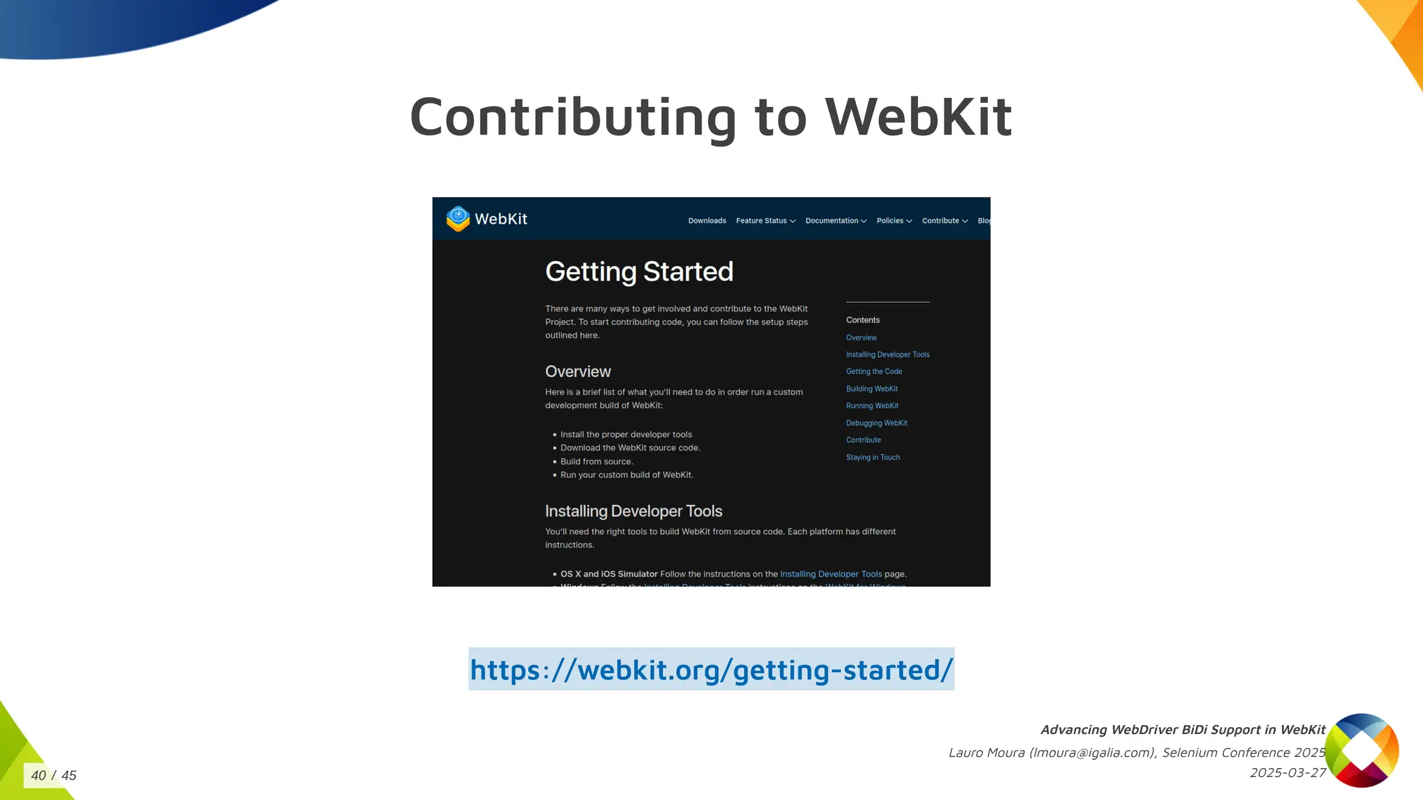 Contributing to WebKit
https://webkit.org/getting-started/
Advancing WebDriver BiDi Support in WebKit
Lauro Moura (lmoura@igalia.com), Selenium Conference 2025
2025-03-27
40 / 45
 