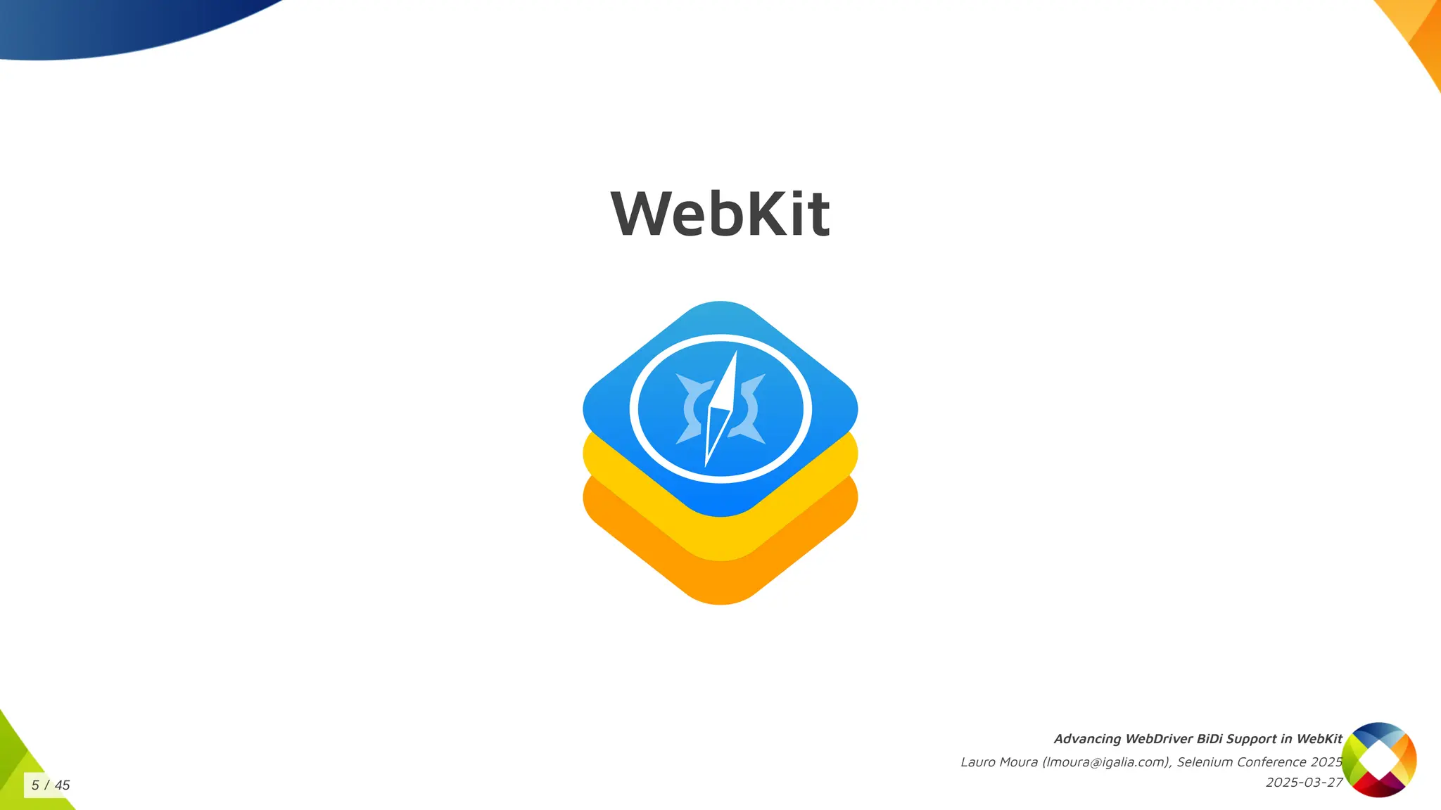 WebKit
Advancing WebDriver BiDi Support in WebKit
Lauro Moura (lmoura@igalia.com), Selenium Conference 2025
2025-03-27
5 / 45
 