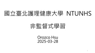 國立臺北護理健康大學 NTUNHS
非監督式學習
Orozco Hsu
2025-03-28
1
 