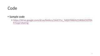 Code
• Sample code
• https://drive.google.com/drive/folders/1bVC71e_7dQ97XB0JhZ1Wt8cEllOT0h
Fi?usp=sharing
4
 