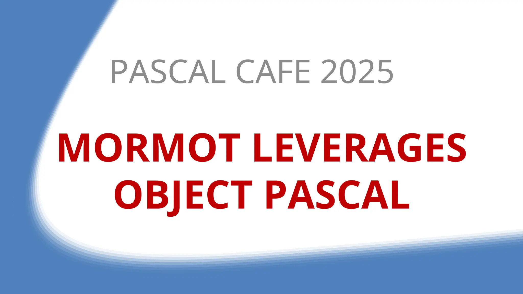 MORMOT LEVERAGES
OBJECT PASCAL
PASCAL CAFE 2025
 