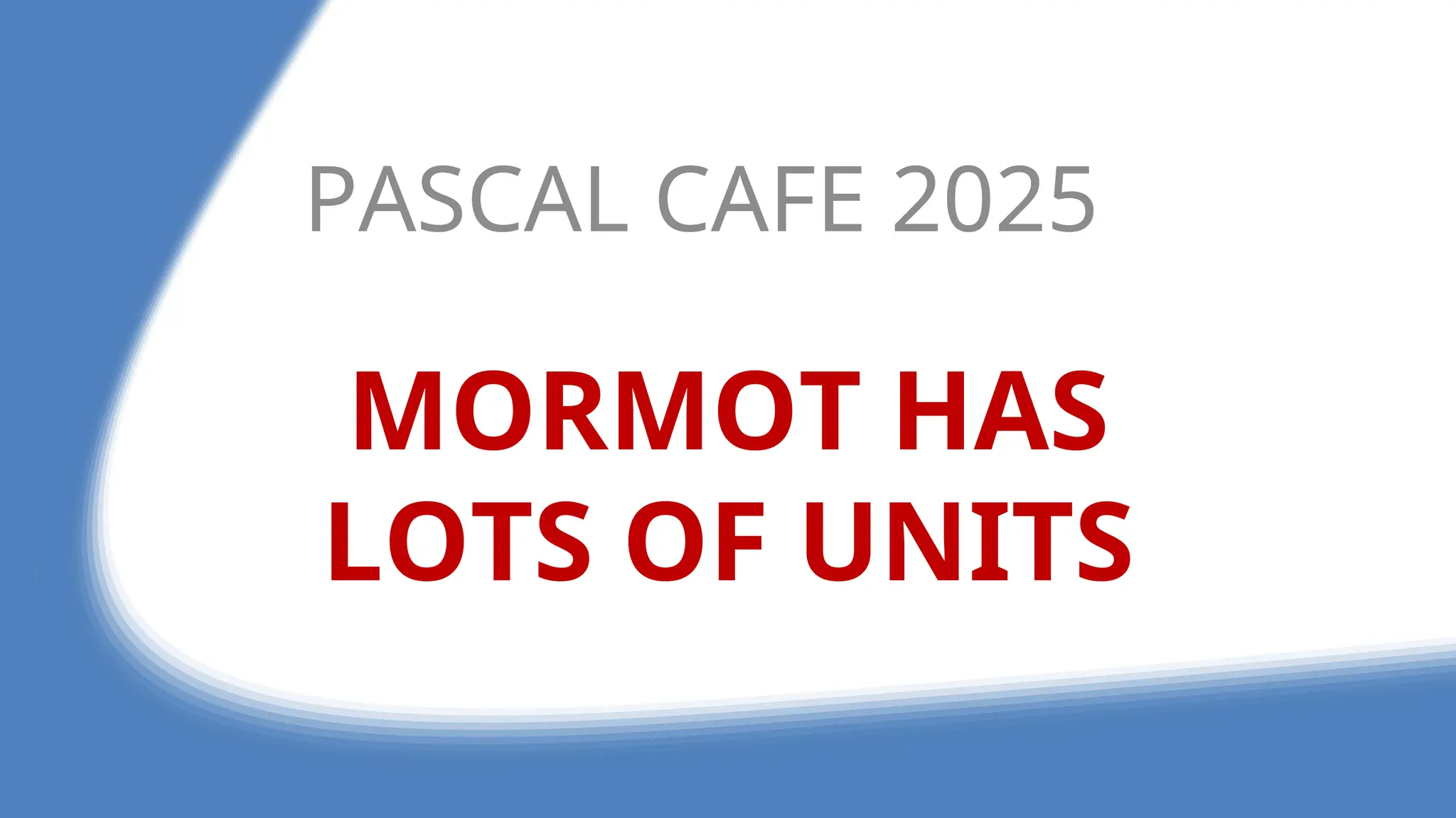 MORMOT HAS
LOTS OF UNITS
PASCAL CAFE 2025
 