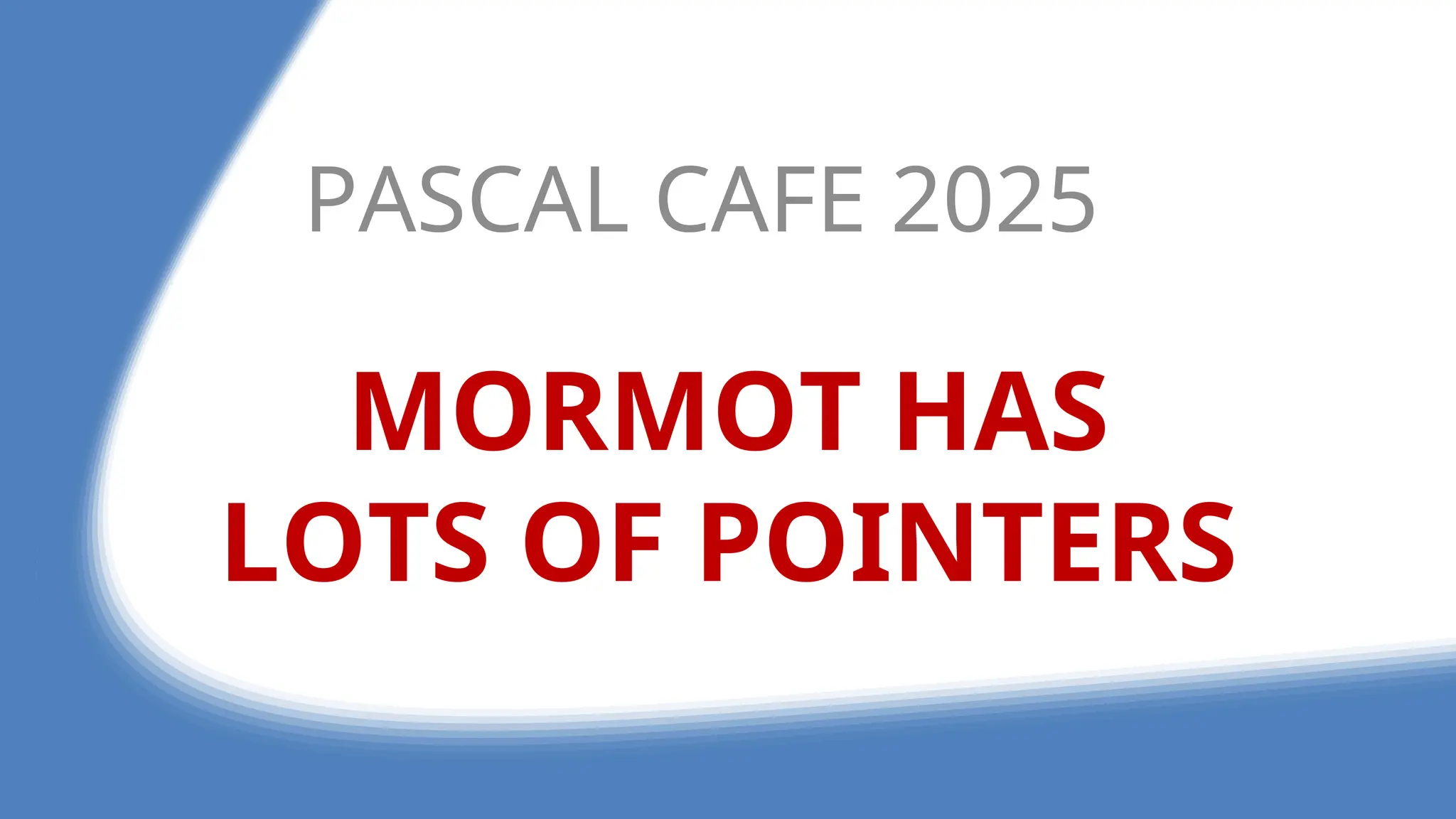 MORMOT HAS
LOTS OF POINTERS
PASCAL CAFE 2025
 