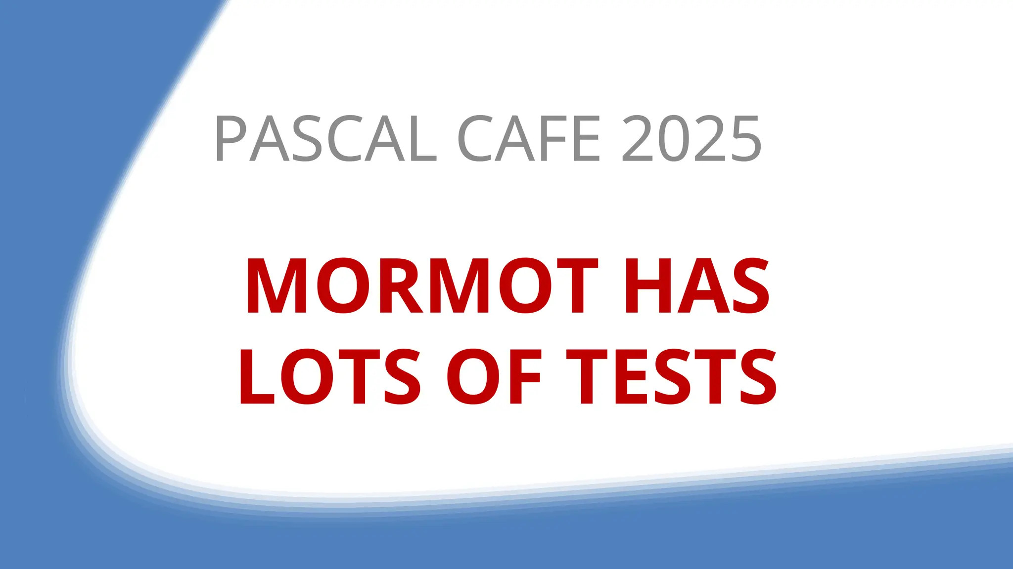 MORMOT HAS
LOTS OF TESTS
PASCAL CAFE 2025
 