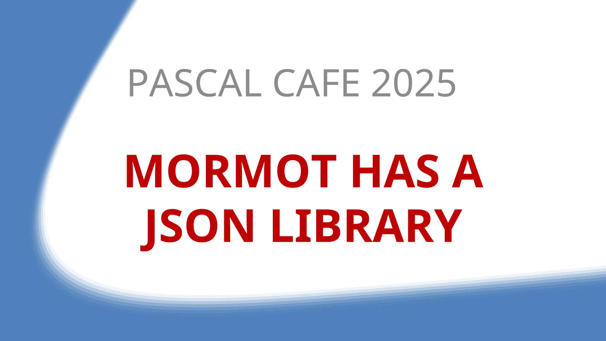 MORMOT HAS A
JSON LIBRARY
PASCAL CAFE 2025
 
