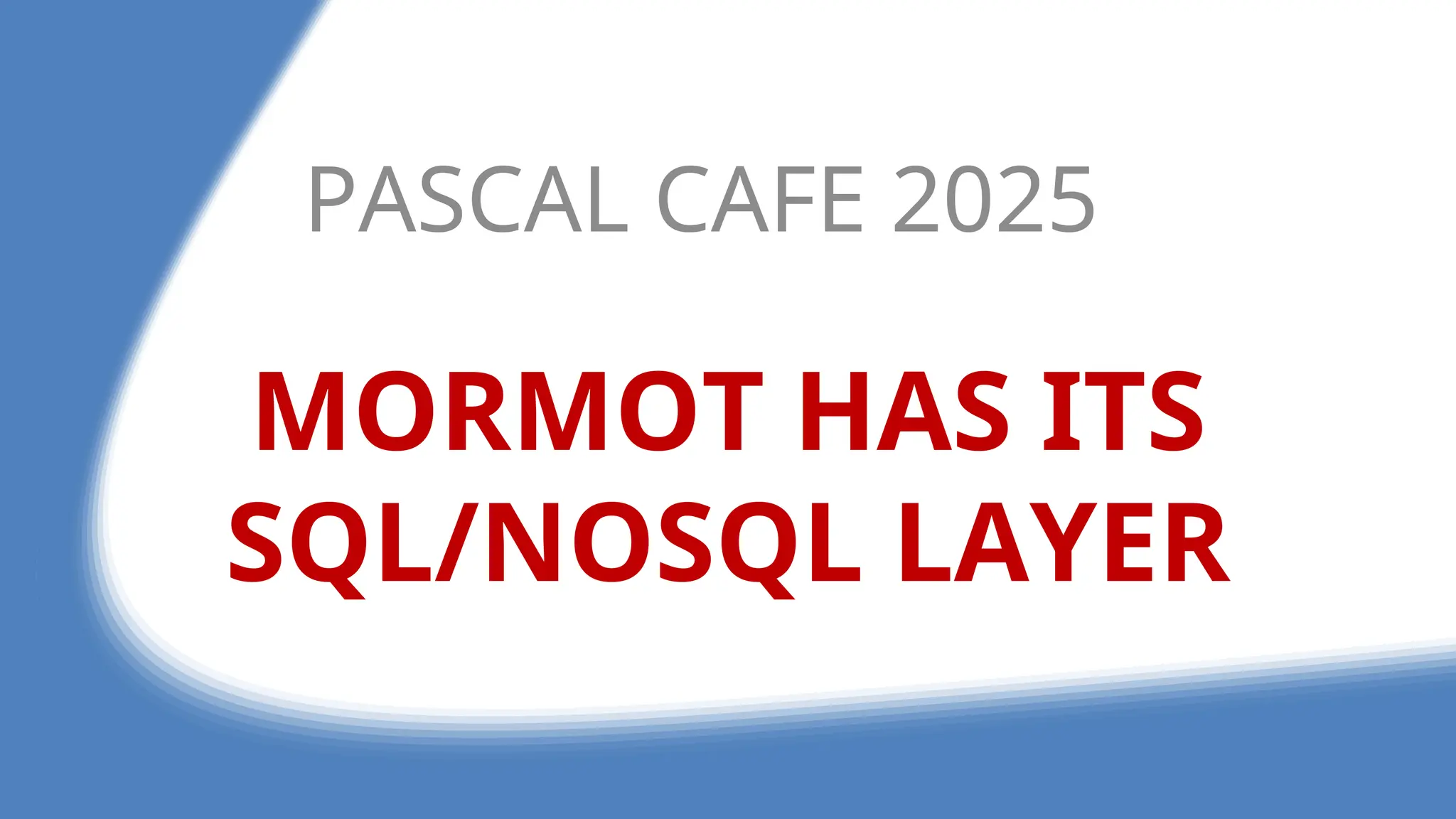 MORMOT HAS ITS
SQL/NOSQL LAYER
PASCAL CAFE 2025
 