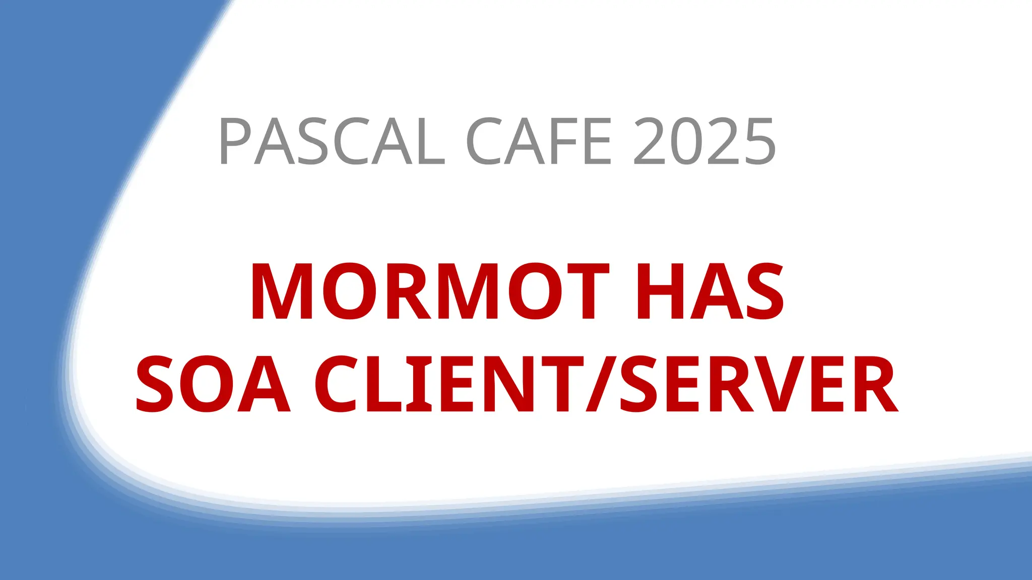 MORMOT HAS
SOA CLIENT/SERVER
PASCAL CAFE 2025
 