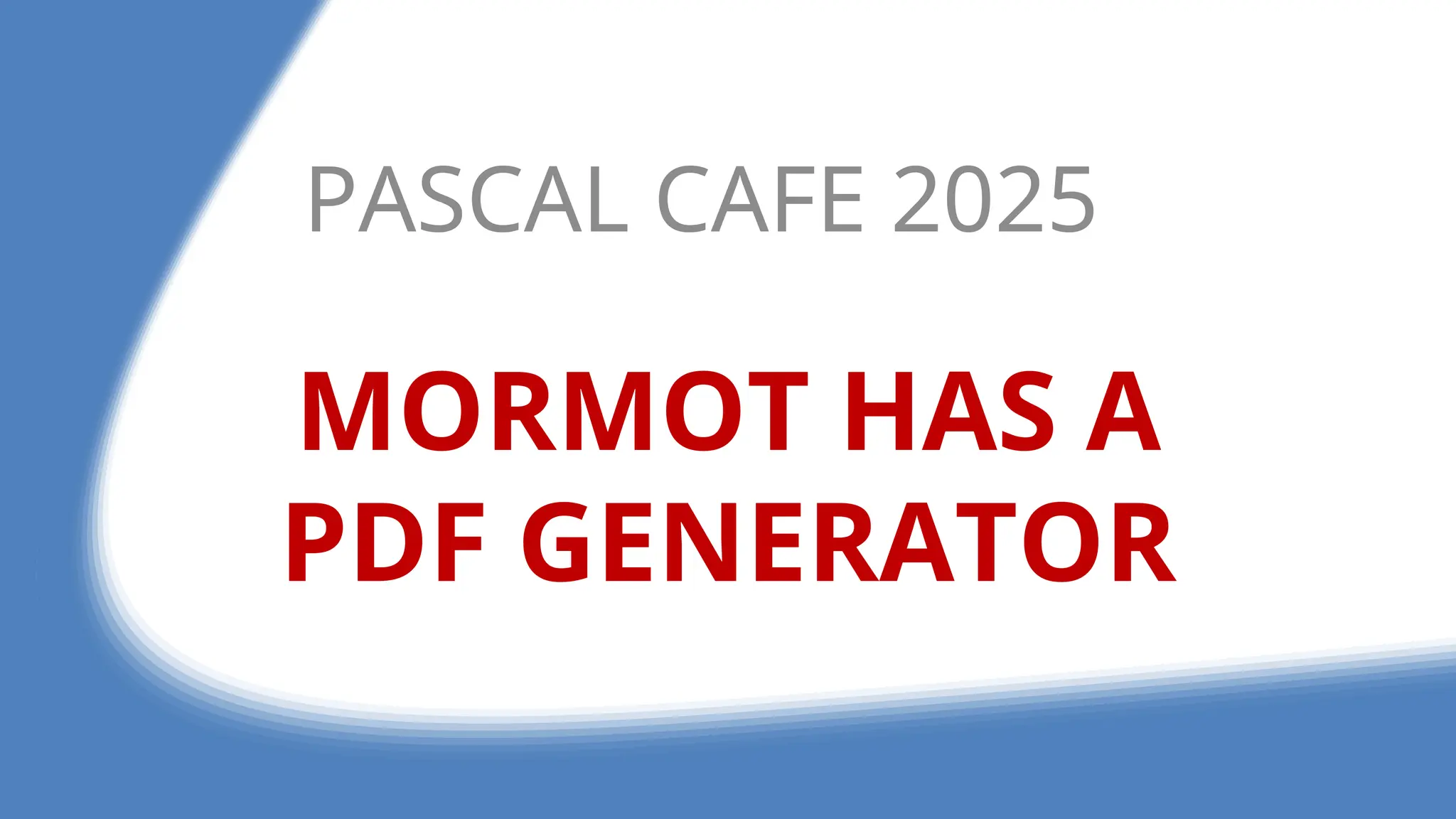 MORMOT HAS A
PDF GENERATOR
PASCAL CAFE 2025
 