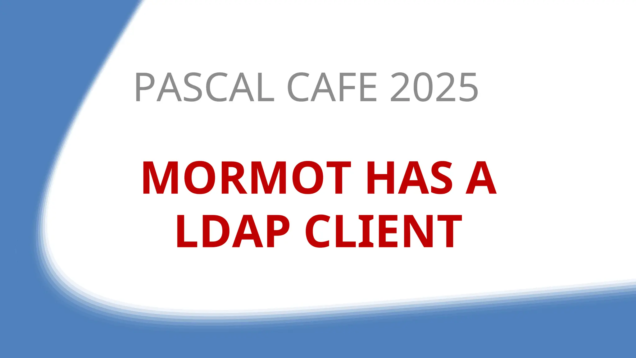 MORMOT HAS A
LDAP CLIENT
PASCAL CAFE 2025
 