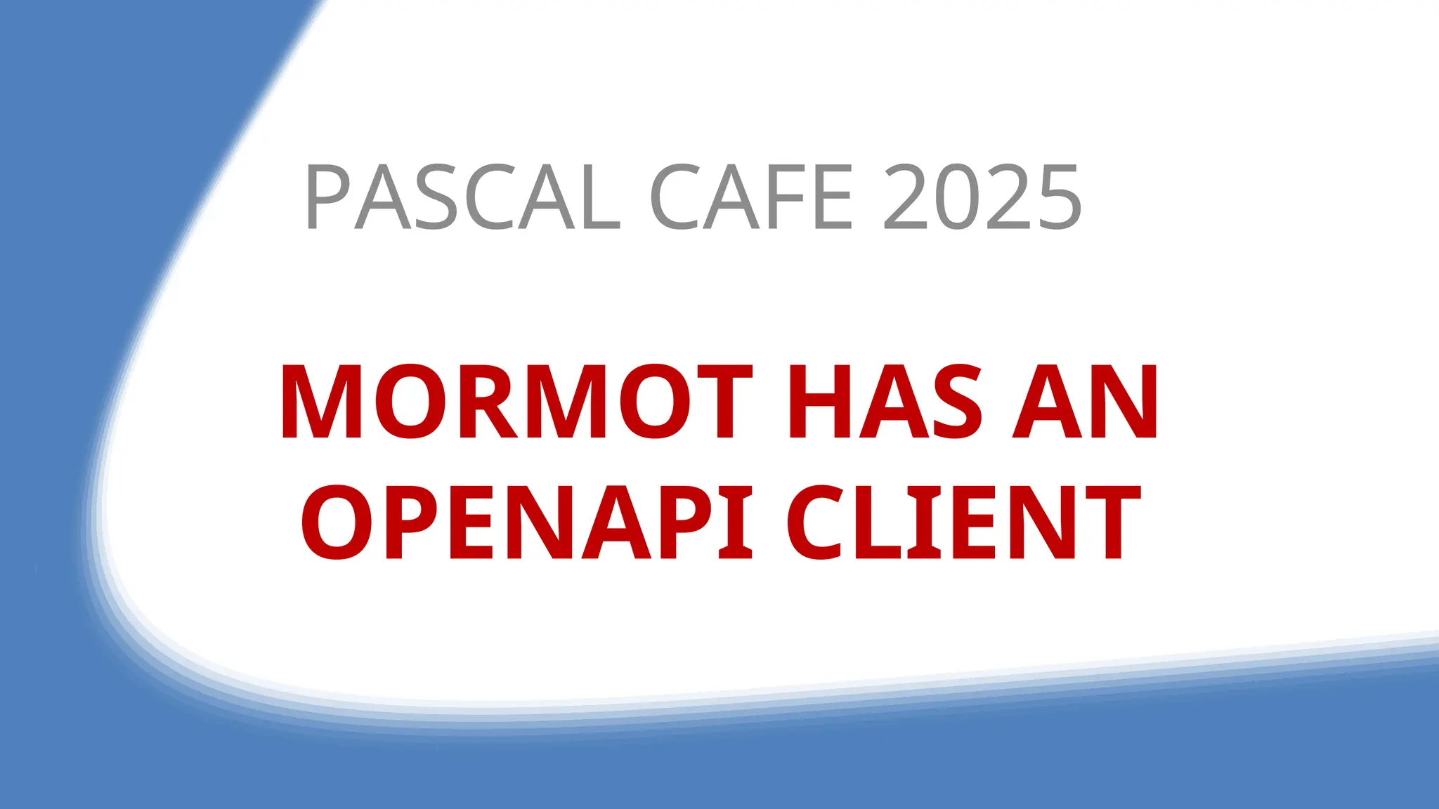 MORMOT HAS AN
OPENAPI CLIENT
PASCAL CAFE 2025
 