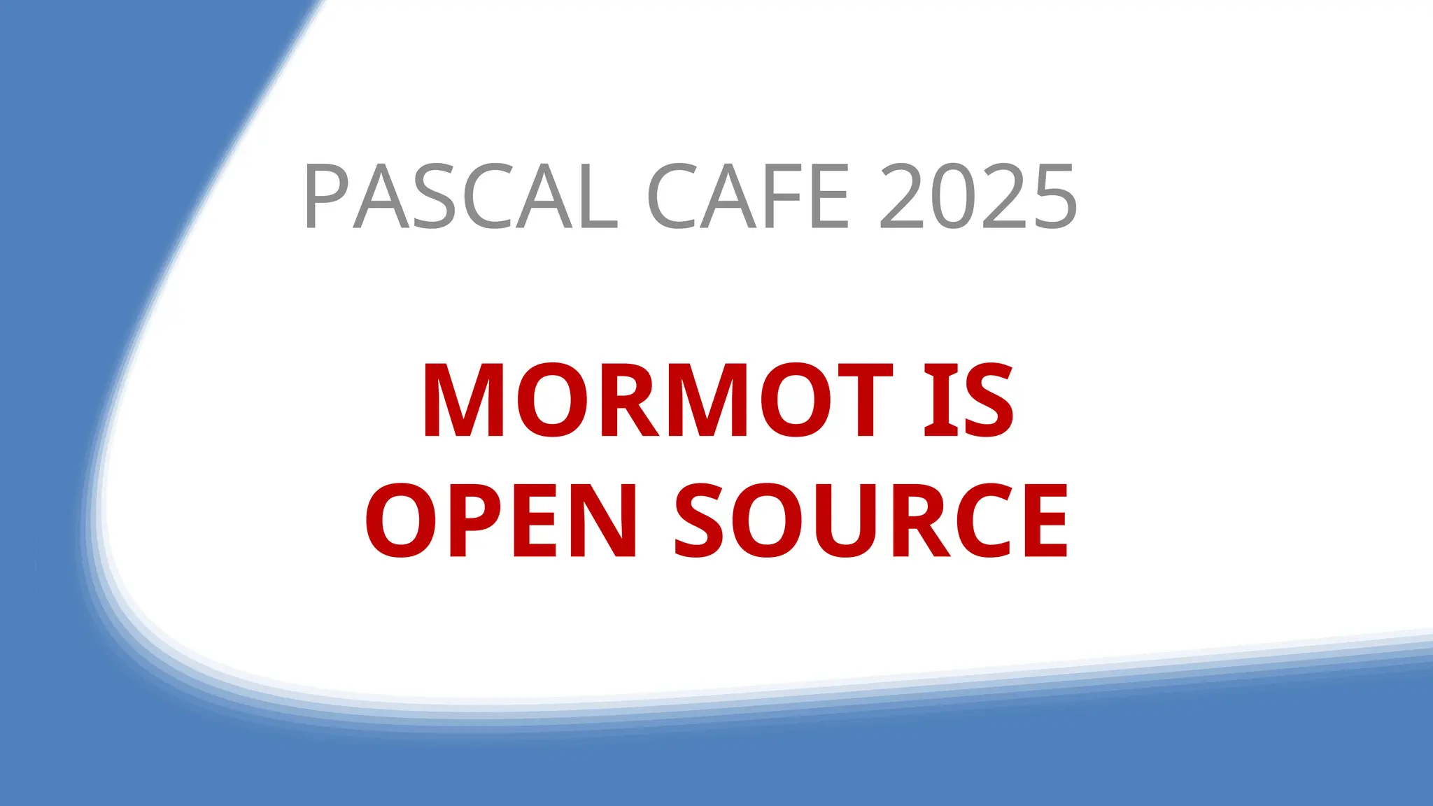 MORMOT IS
OPEN SOURCE
PASCAL CAFE 2025
 