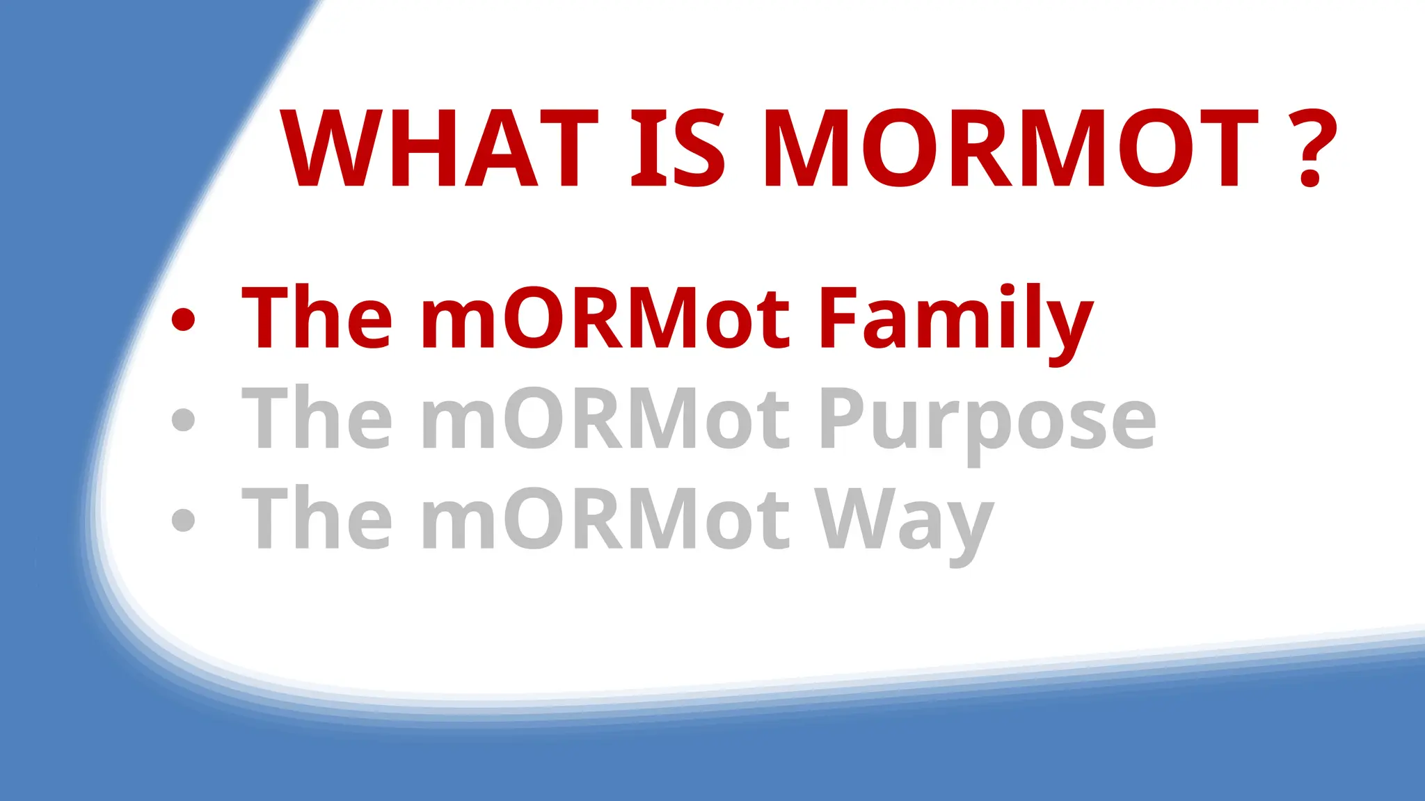 WHAT IS MORMOT ?
• The mORMot Family
• The mORMot Purpose
• The mORMot Way
 