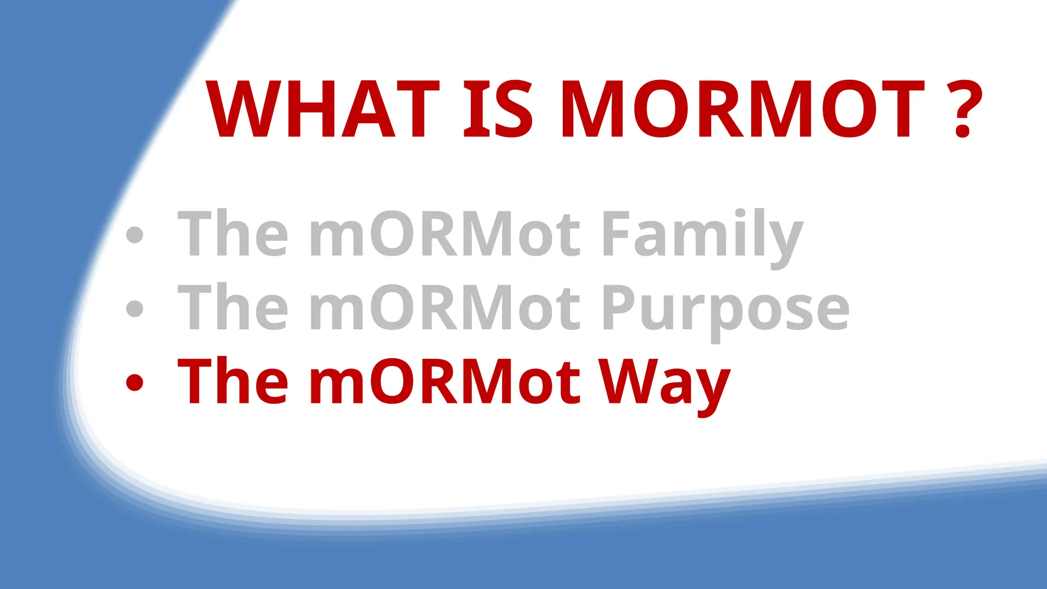 WHAT IS MORMOT ?
• The mORMot Family
• The mORMot Purpose
• The mORMot Way
 