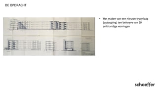 DE OPDRACHT
• Het maken van een nieuwe woonlaag
(optopping) ten behoeve van 20
zelfstandige woningen
 