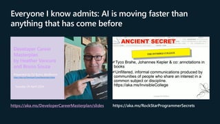 Everyone I know admits: AI is moving faster than
anything that has come before
https://aka.ms/DeveloperCareerMasterplan/slides https://aka.ms/RockStarProgrammerSecrets
 