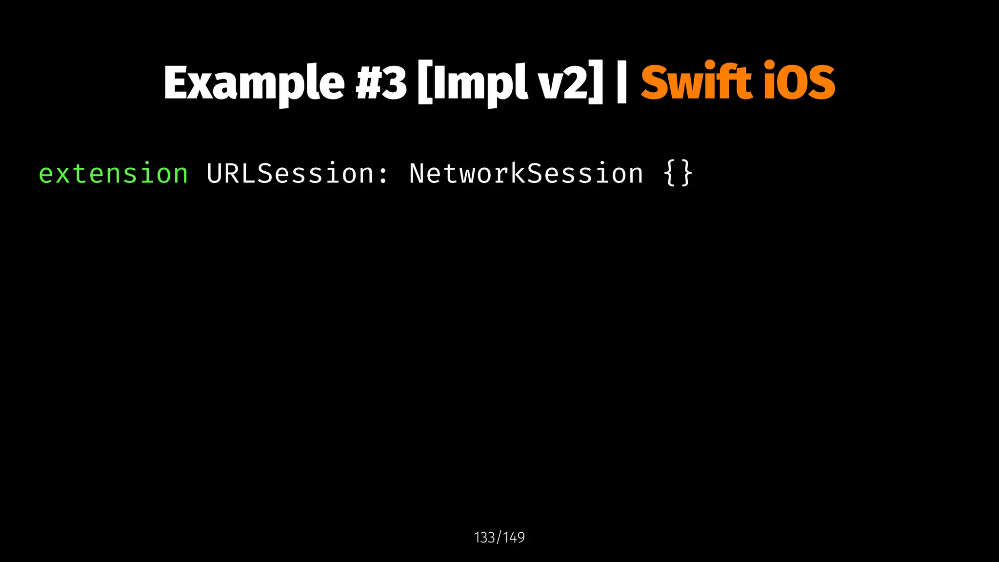 Example #3 [Impl v2] | Swift iOS
extension URLSession: NetworkSession {}
133/149
 
