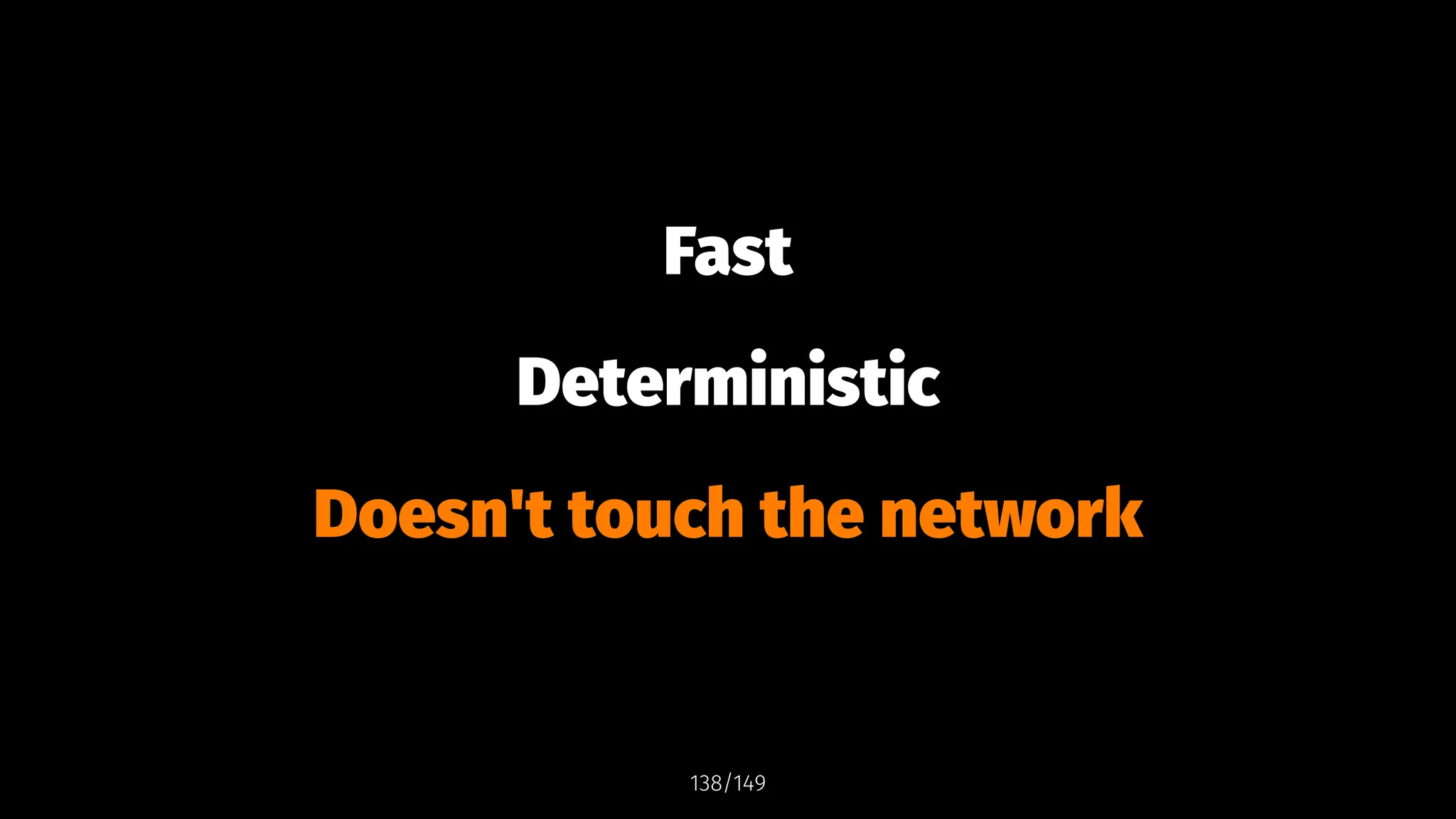 Fast
Deterministic
Doesn't touch the network
138/149
 