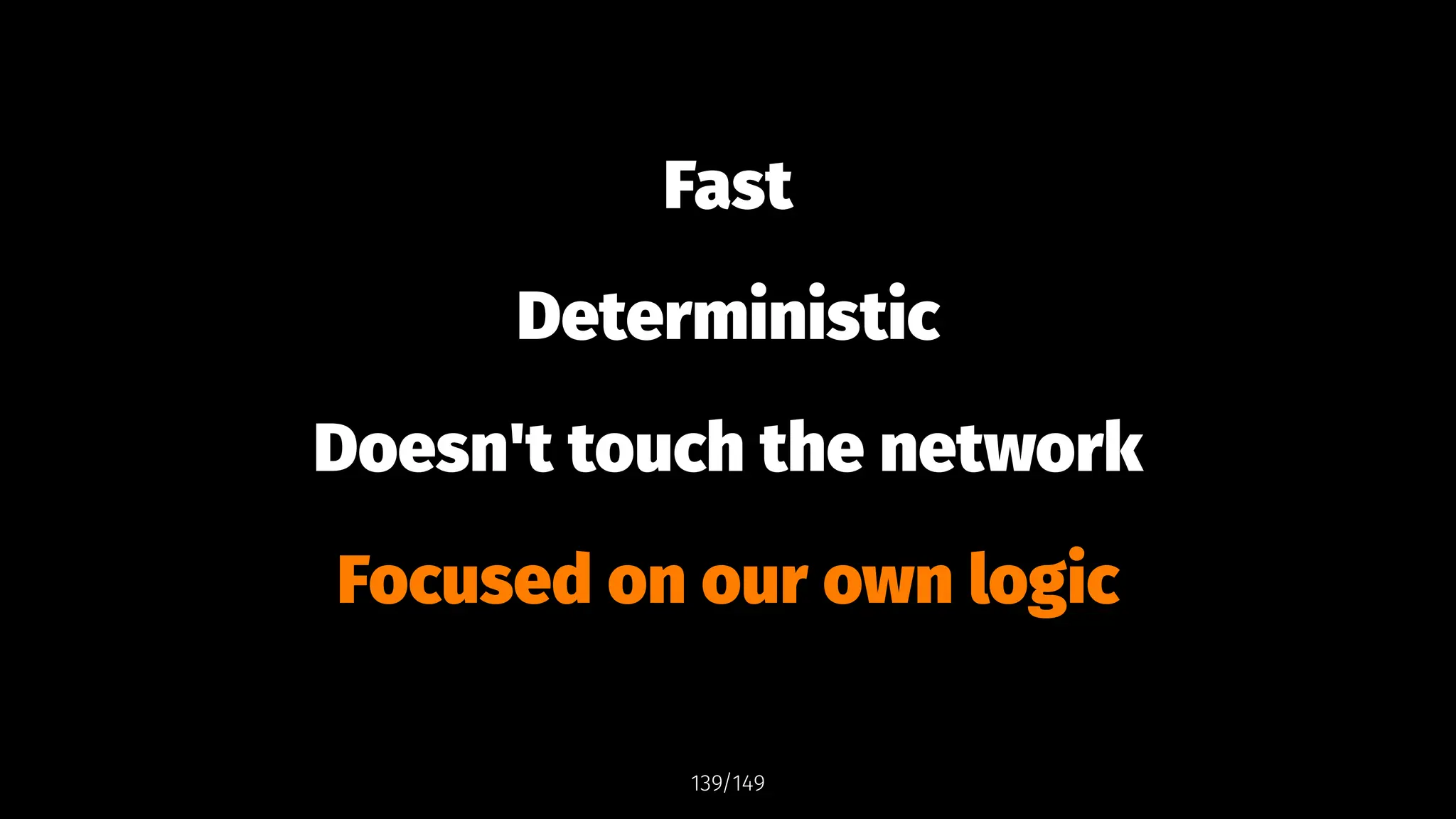 Fast
Deterministic
Doesn't touch the network
Focused on our own logic
139/149
 
