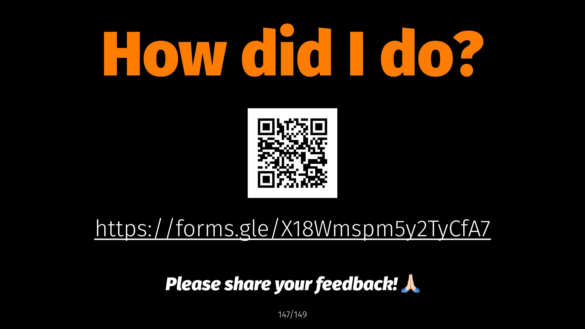 How did I do?
https://forms.gle/X18Wmspm5y2TyCfA7
Please share your feedback!
147/149
 