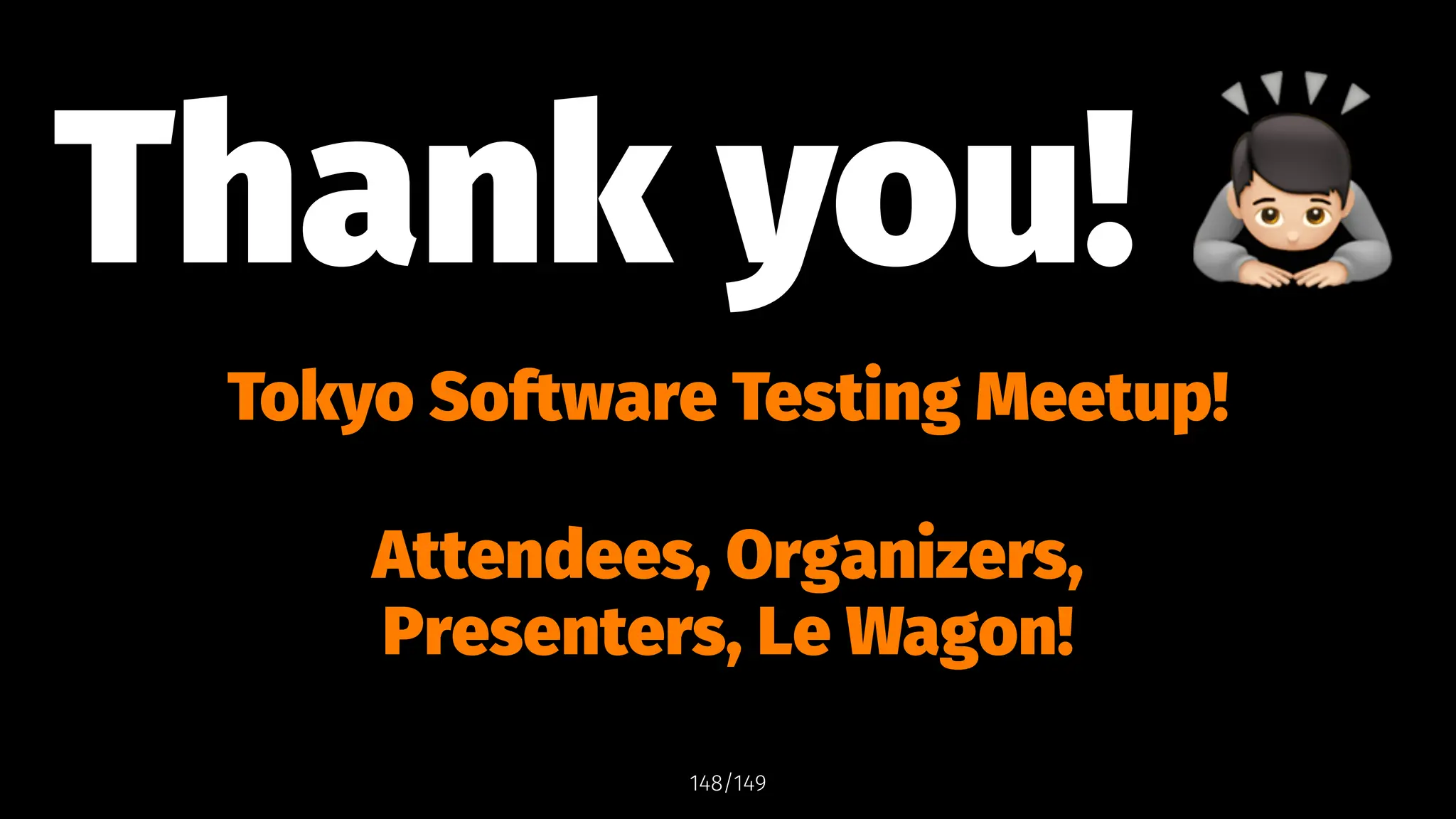 Thank you!
Tokyo Software Testing Meetup!
Attendees, Organizers,
Presenters, Le Wagon!
148/149
 
