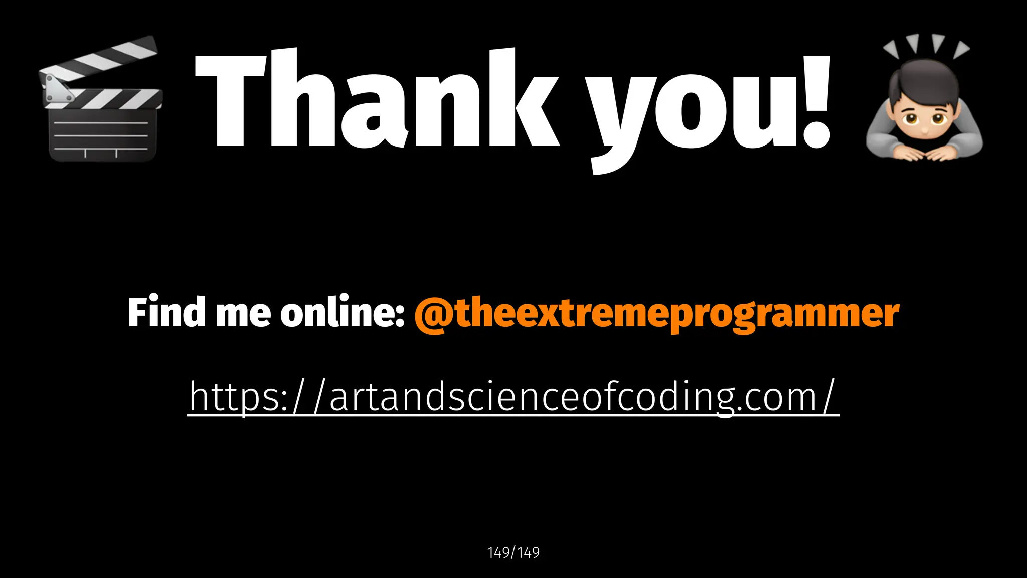 !
Thank you!
Find me online: @theextremeprogrammer
https://artandscienceofcoding.com/
149/149
 