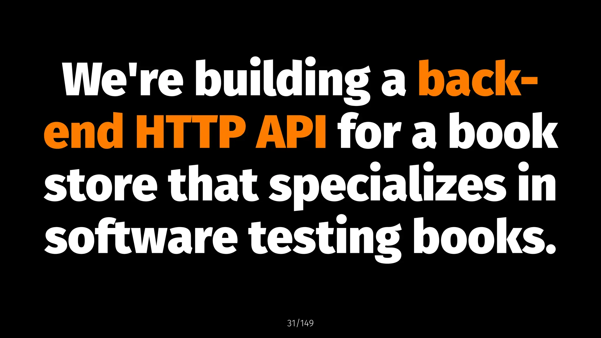 We're building a back-
end HTTP API for a book
store that specializes in
software testing books.
31/149
 