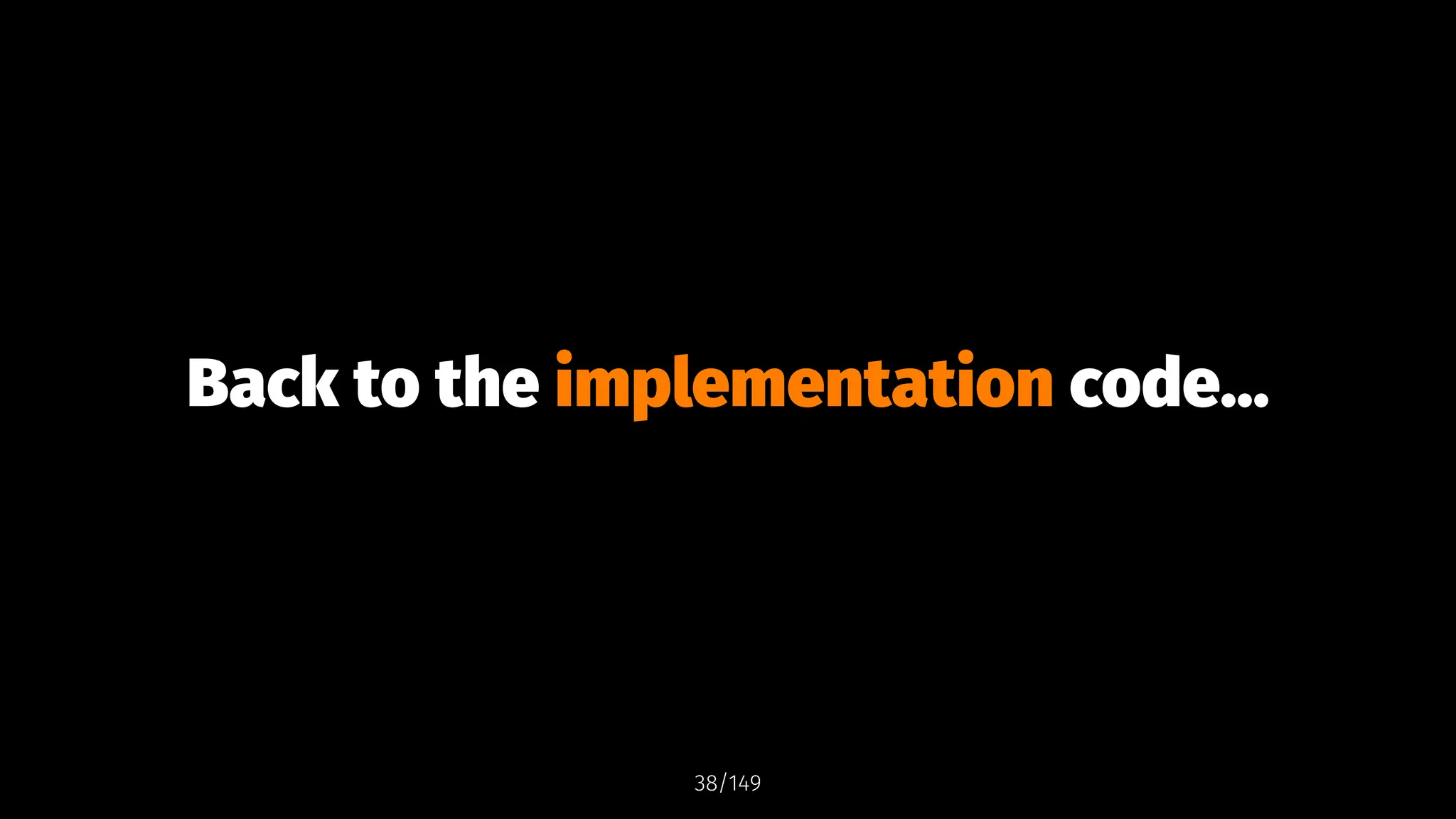 Back to the implementation code...
38/149
 