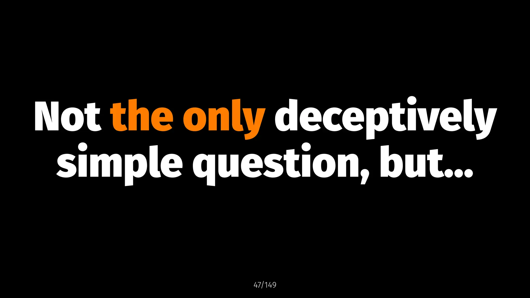 Not the only deceptively
simple question, but...
47/149
 