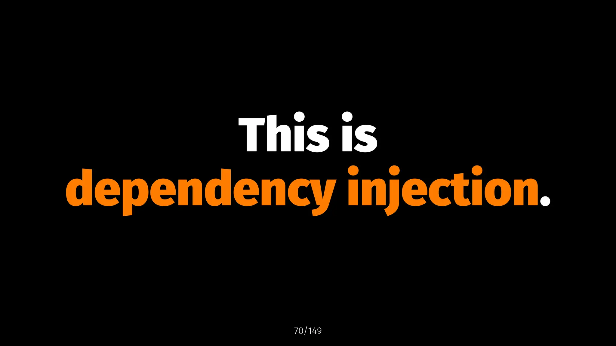 This is
dependency injection.
70/149
 