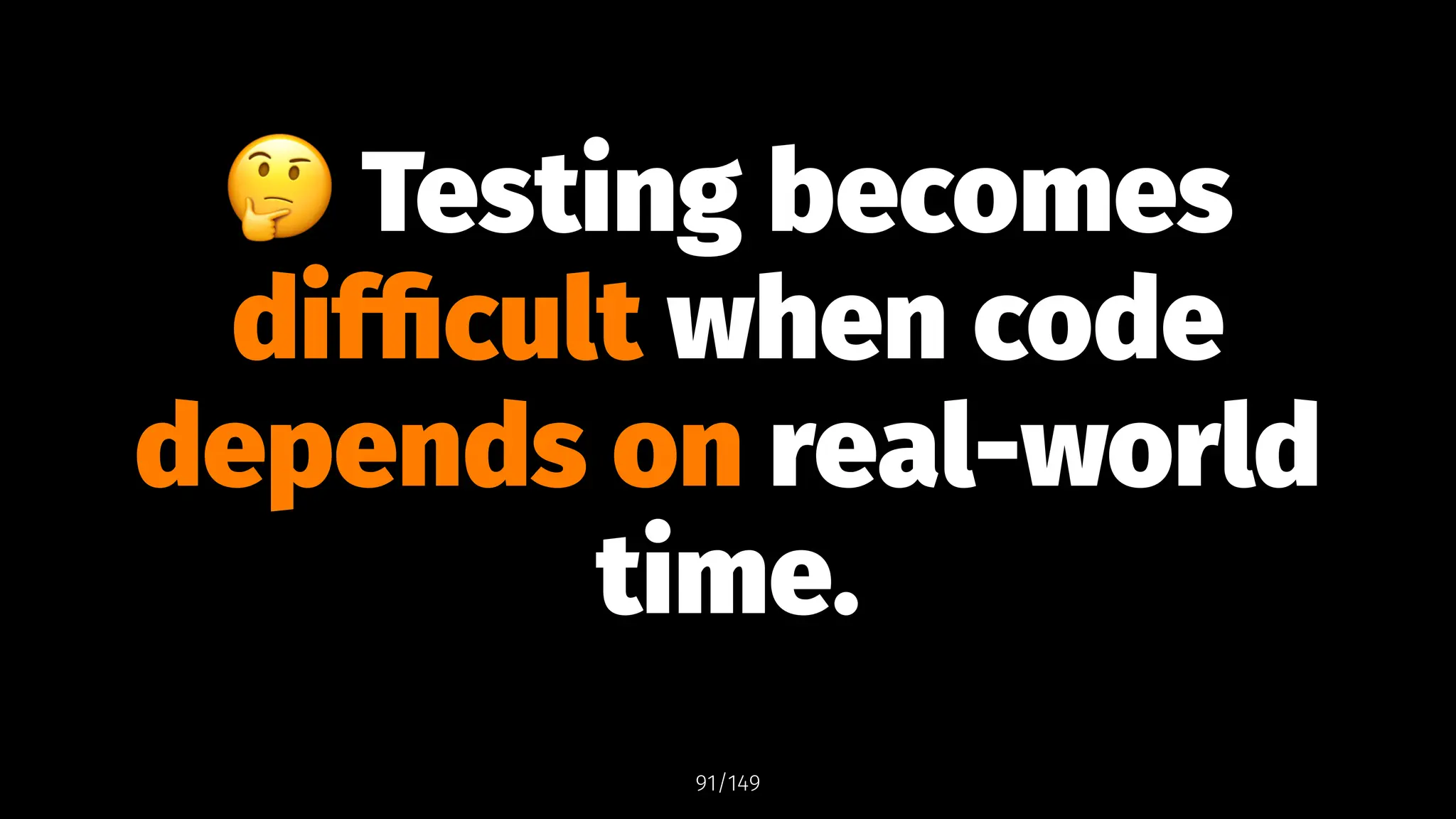 !
Testing becomes
difficult when code
depends on real-world
time.
91/149
 