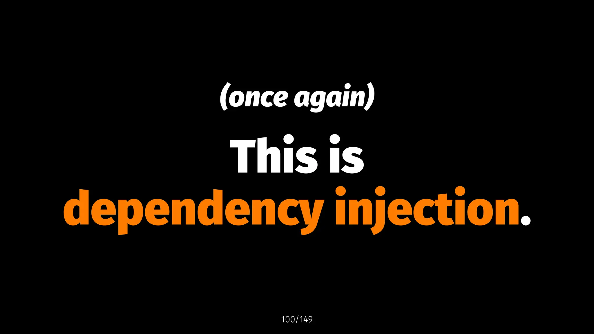 (once again)
This is
dependency injection.
100/149
 