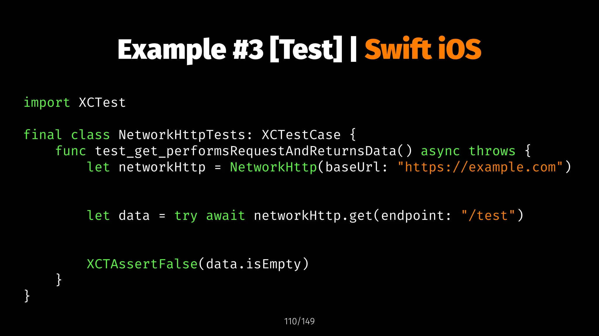 Example #3 [Test] | Swift iOS
import XCTest
final class NetworkHttpTests: XCTestCase {
func test_get_performsRequestAndReturnsData() async throws {
let networkHttp = NetworkHttp(baseUrl: "https://example.com")
let data = try await networkHttp.get(endpoint: "/test")
XCTAssertFalse(data.isEmpty)
}
}
110/149
 