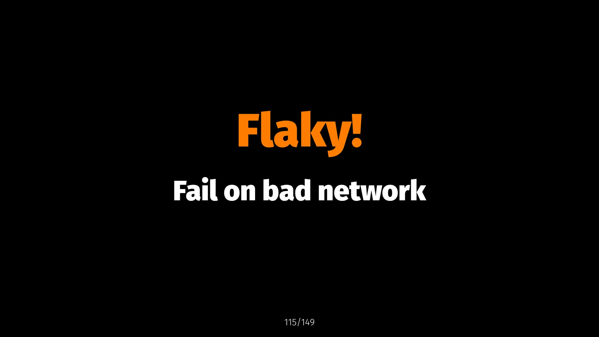 Flaky!
Fail on bad network
115/149
 