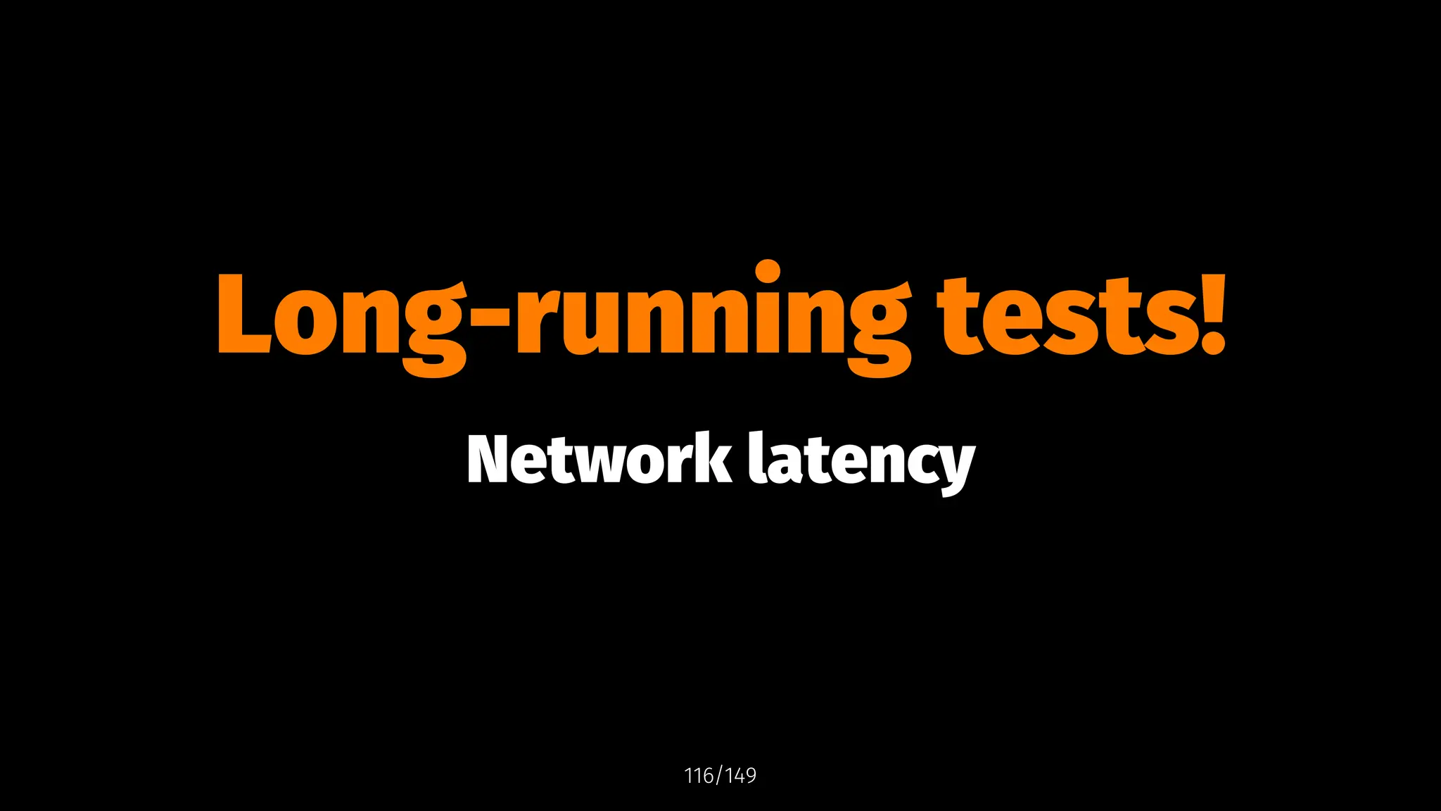 Long-running tests!
Network latency
116/149
 