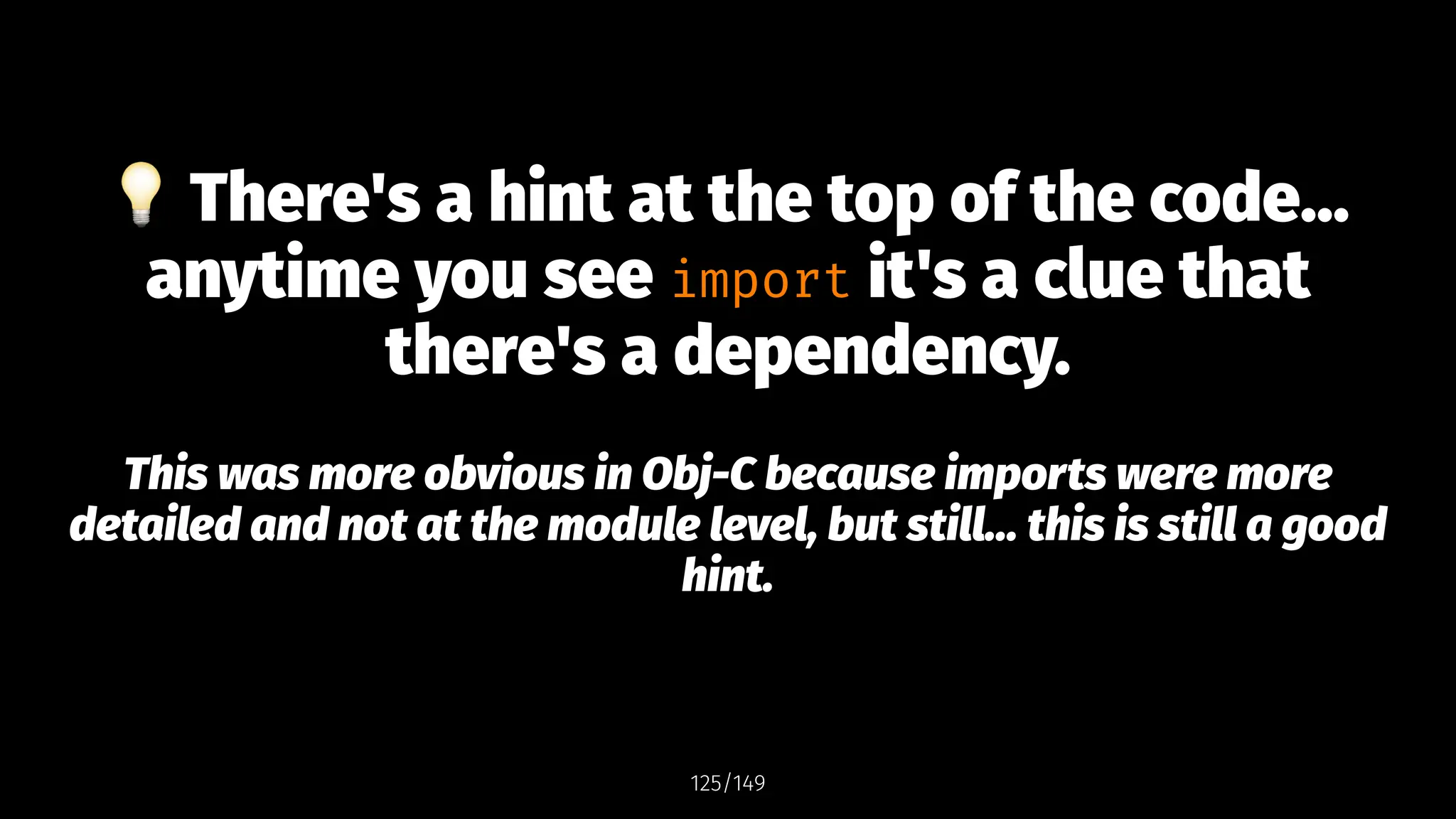 !
There's a hint at the top of the code...
anytime you see import it's a clue that
there's a dependency.
This was more obvious in Obj-C because imports were more
detailed and not at the module level, but still... this is still a good
hint.
125/149
 