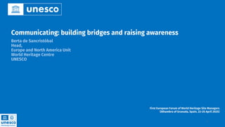 Communicating: building bridges and raising awareness
Berta de Sancristóbal
Head,
Europe and North America Unit
World Heri...