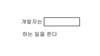 개발자는
하는 일을 한다
 