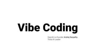 Vibe Coding
OpenAI co-founder Andrej Karpathy
Tesla AI Leader
 