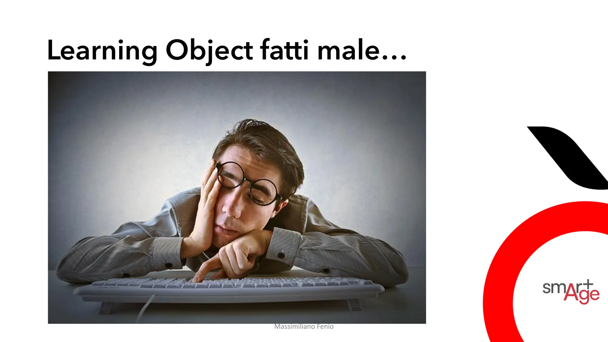 Learning Object fatti male…
Massimiliano Fenio
 