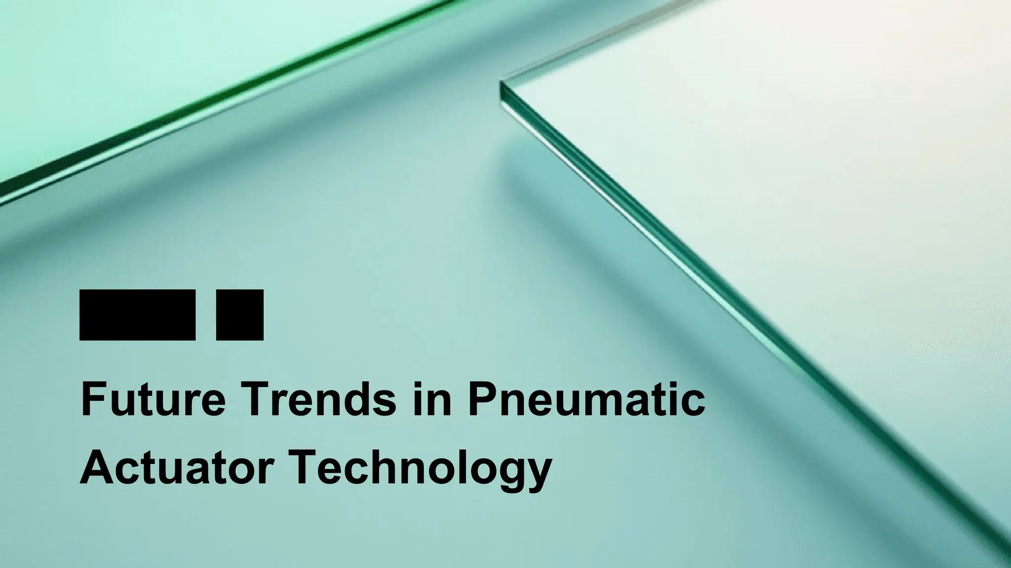 07
Future Trends in Pneumatic
Actuator Technology
PART
 