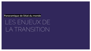 LES ENJEUX DE
LA TRANSITION
Panoramique de l’état du monde
 