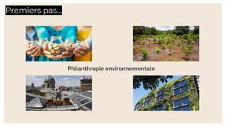 Premiers pas…
Philanthropie environnementale
 