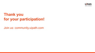 Thank you
for your participation!
Join us: community.uipath.com
 
